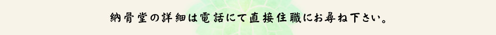 納骨堂の詳細は電話にて直接住職にお尋ね下さい。